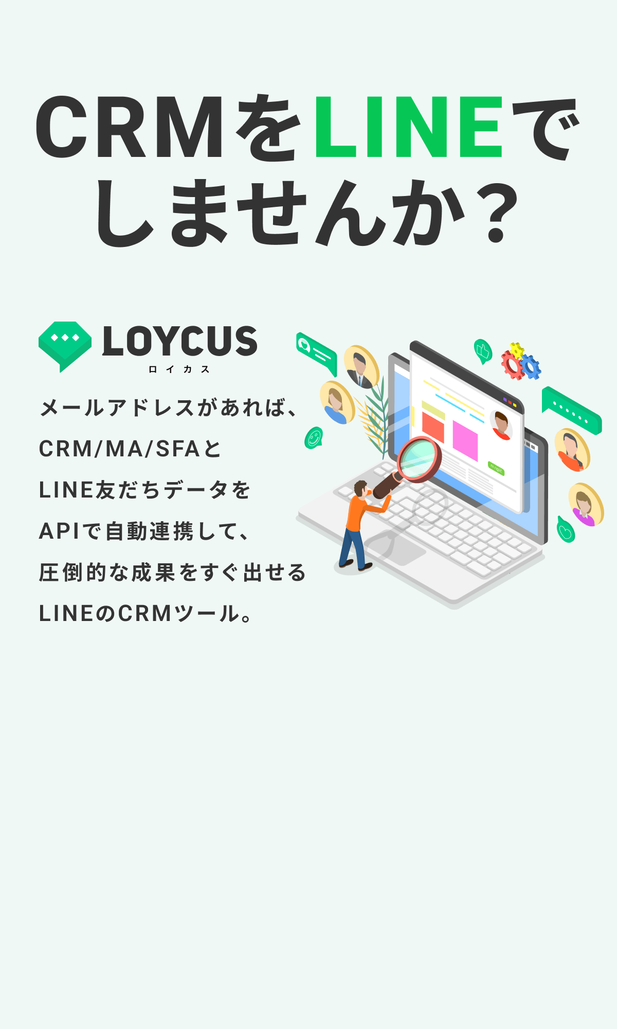 CRMをLINEでしませんか？｜LOYCUS（ロイカス）：メールアドレスがあれば、CRM/MA/SFAとLINE友だちデータをAPIで自動連携して、圧倒的な成果をすぐ出せるLINEのCRMツール。