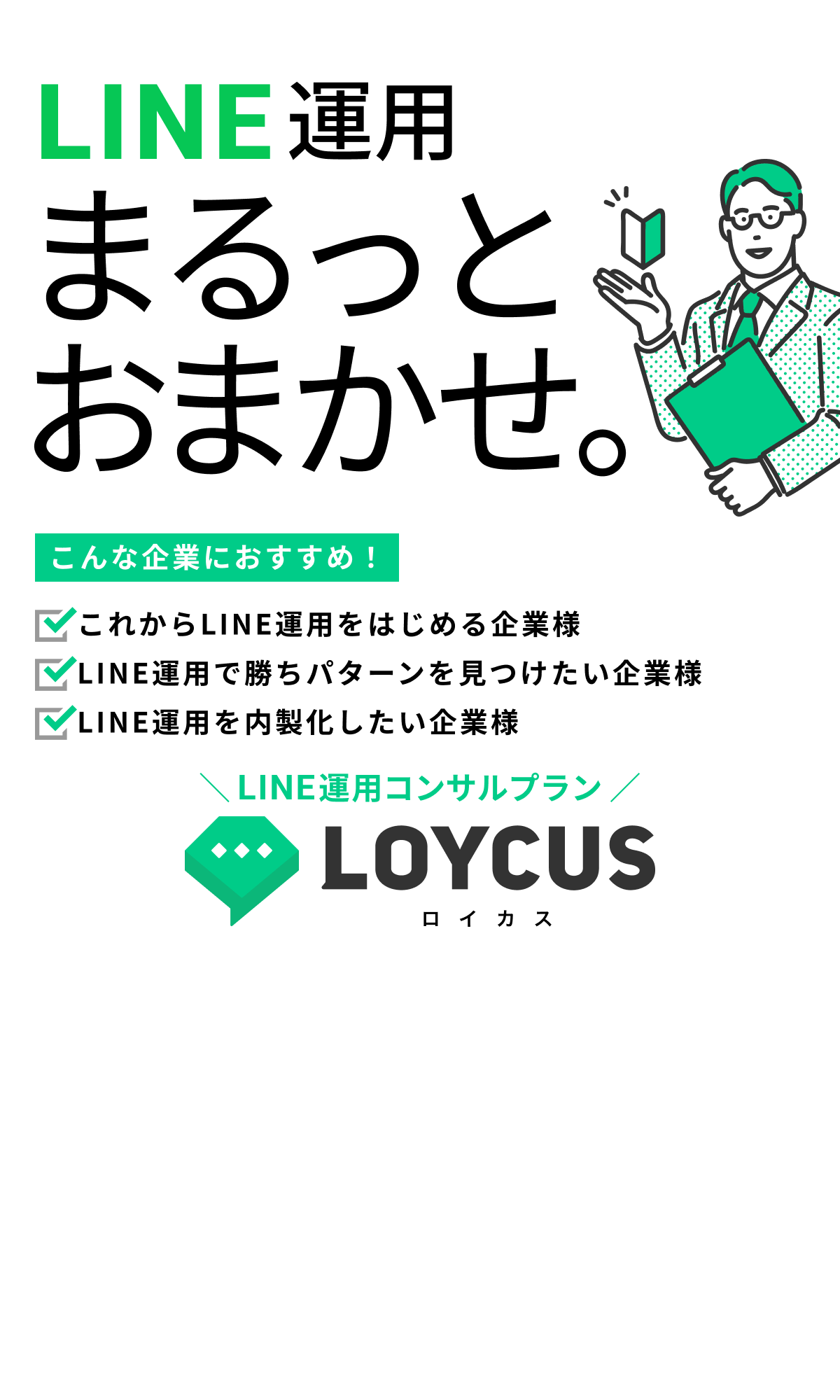 LINE運用まるっとおまかせ。｜LOYCUS（ロイカス）のLINE運用コンサルプラン｜こんな企業におすすめ！｜これからLINE運用をはじめる企業様｜LINE運用で勝ちパターンを見つけたい企業様｜LINE運用を内製化したい企業様